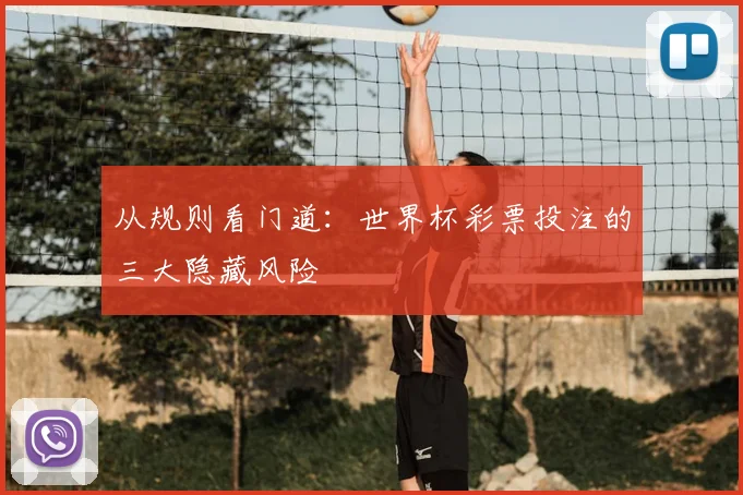 从规则看门道:世界杯彩票投注的三大隐藏风险