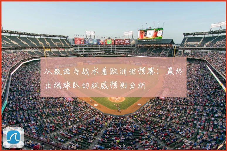 从数据与战术看欧洲世预赛：最终出线球队的权威预测分析