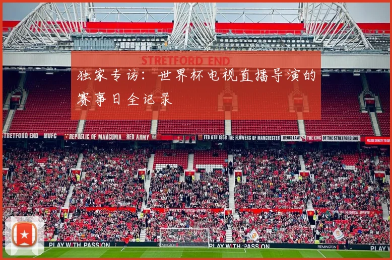 独家专访:世界杯电视直播导演的赛事日全记录